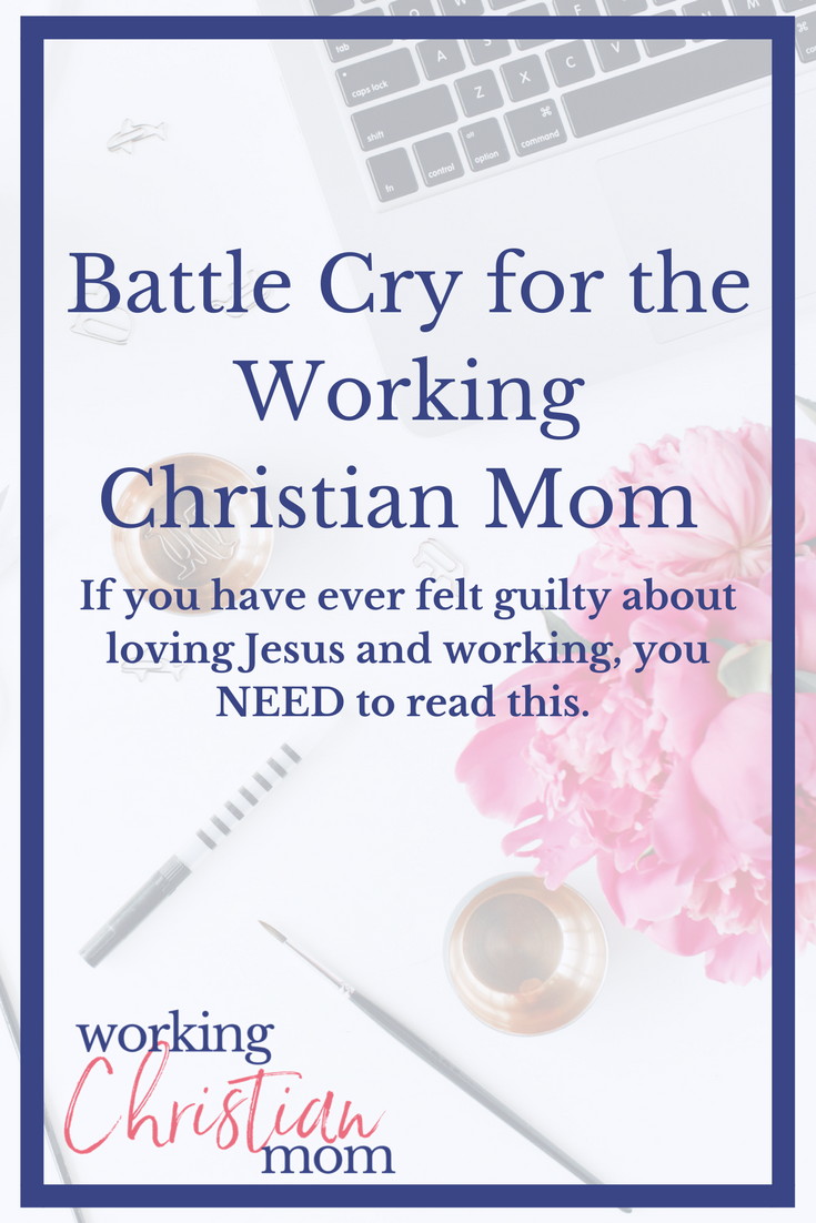 Battle Cry For The Working Christian Mom. Do you struggle with mom guilt? Then you need to read this! 