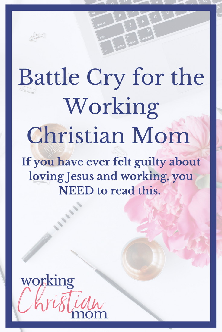 Battle Cry For The Working Christian Mom. Do you struggle with mom guilt? Then you need to read this! 