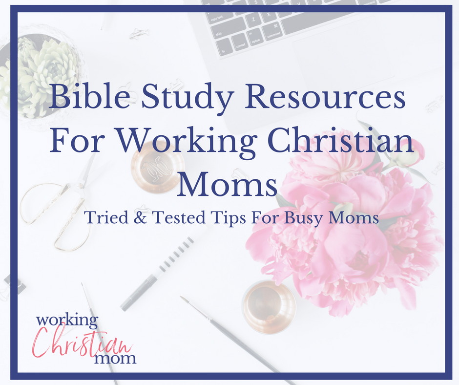 Bible study resources for working Christian Moms. Working Moms and busy mom Bible study tips and tricks.