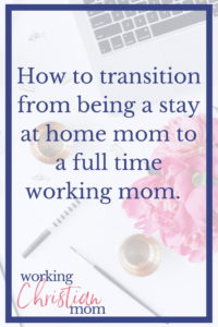 How to transition from stay at home mom to full time working mom. Tips for moms going back to work full time.