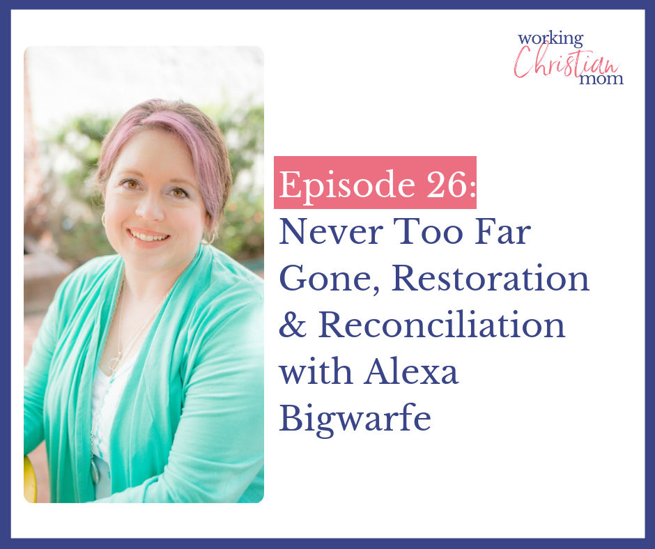26_ Never Too Far Never Too Far Gone, Restoration & Reconciliation with Alexa Bigwarfe